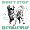 Don't Stop Retrievin' Design - DTF Ready To Press - DTF Dallas