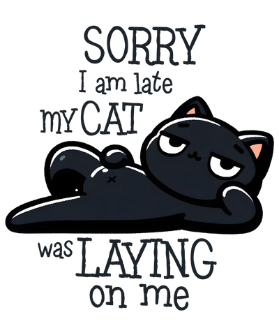 Sorry I'm Late My Cat Was Laying on Me Design | DTF Dallas - DTF Dallas