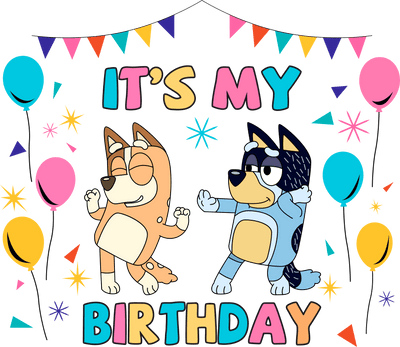 Bluey And Bingo It's My Birthday Design - DTF Ready To Press - DTF Dallas