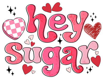 Hey Sugar Valentine's Day Design - DTF Ready To Press - DTF Dallas