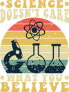 Science Doesn't Care What You Believe Design | DTF Dallas - DTF Dallas