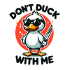 Don't Duck With Me Design - DTF Ready To Press - DTF Dallas