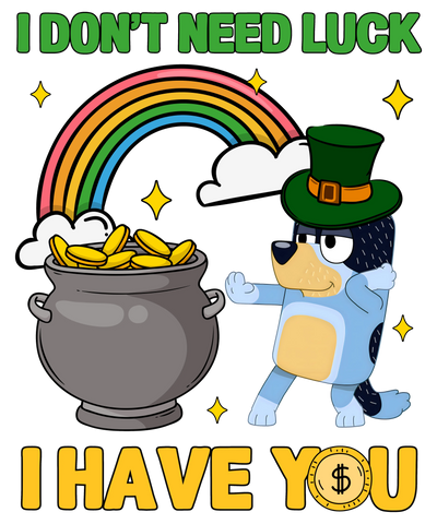 I Don't Need Luck I Have You Bluey- DTF Ready To Press - DTF Dallas