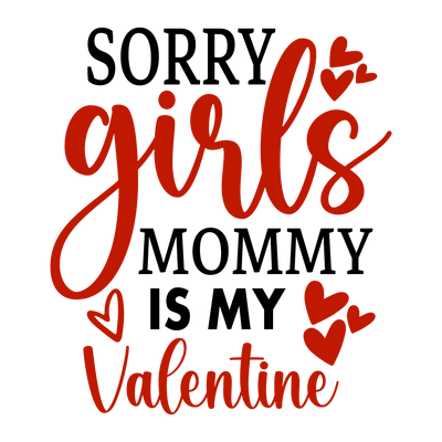 Sorry Girls, Mommy is My Valentine Design | DTF Dallas - DTF Dallas