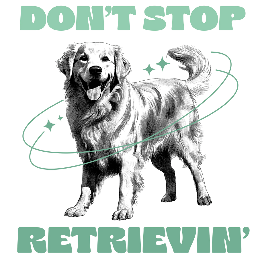 Don't Stop Retrievin' Design - DTF Ready To Press