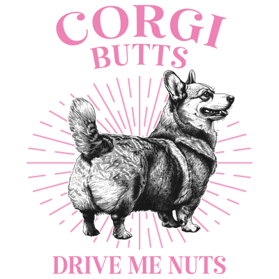 Corgi Butts Drive Me Nuts Design - DTF Ready To Press - DTF Dallas 