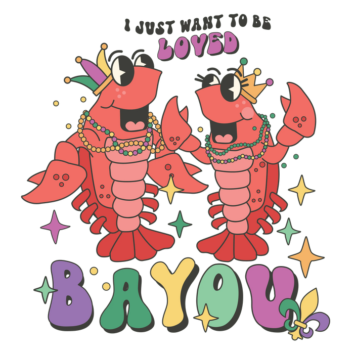 I Just Want to Be Loved Bayou Mardi Gras pressed on a garment