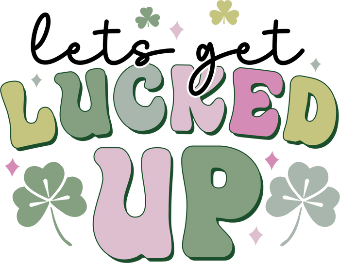 Let's Get Lucked Up Saint Patrick's Design pressed on a garment