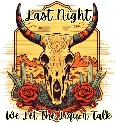 Last Night We Let the Liquor Talk Design | DTF Dallas - DTF Dallas 