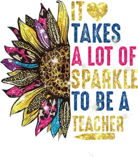 It Takes a Lot of Sparkle to Be a Teacher pressed on a garment