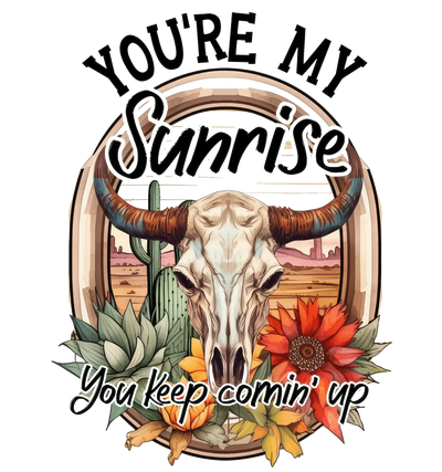 You're My Sunrise Western Design - DTF Ready To Press - DTF Dallas 