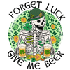 Forget Luck Give Me Beer Saint Patrick's Day Design - DTF Ready To Press