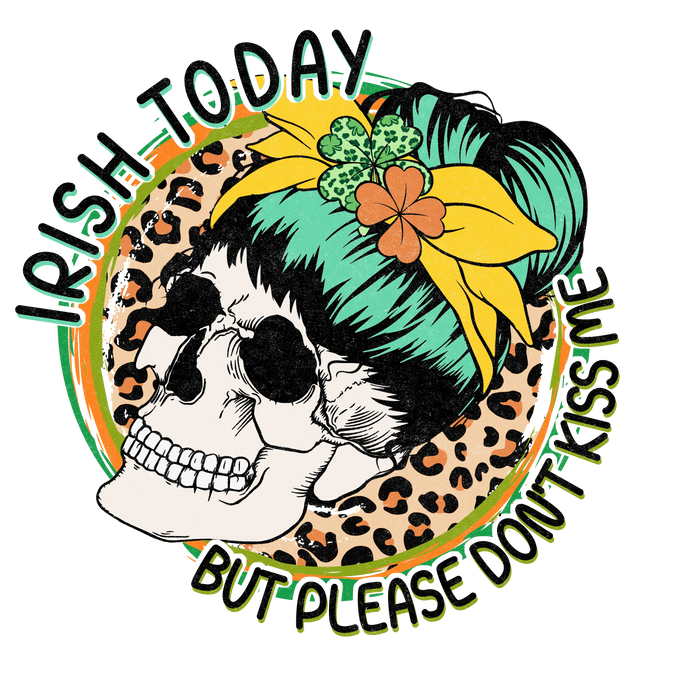 Irish Today but Please Don't Kiss Me Design pressed on a garment