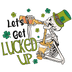 Let's Get Lucked Up Saint Patrick's Day Design - DTF Ready To Press