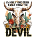 I'm Only One Drink Away From The Devil Design - DTF Ready To Press