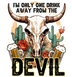 I'm Only One Drink Away From The Devil Design - DTF Ready To Press