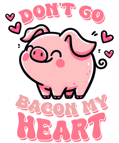 Don't Go Bacon My Heart Valentine's Day Design | DTF Dallas - DTF Dallas 