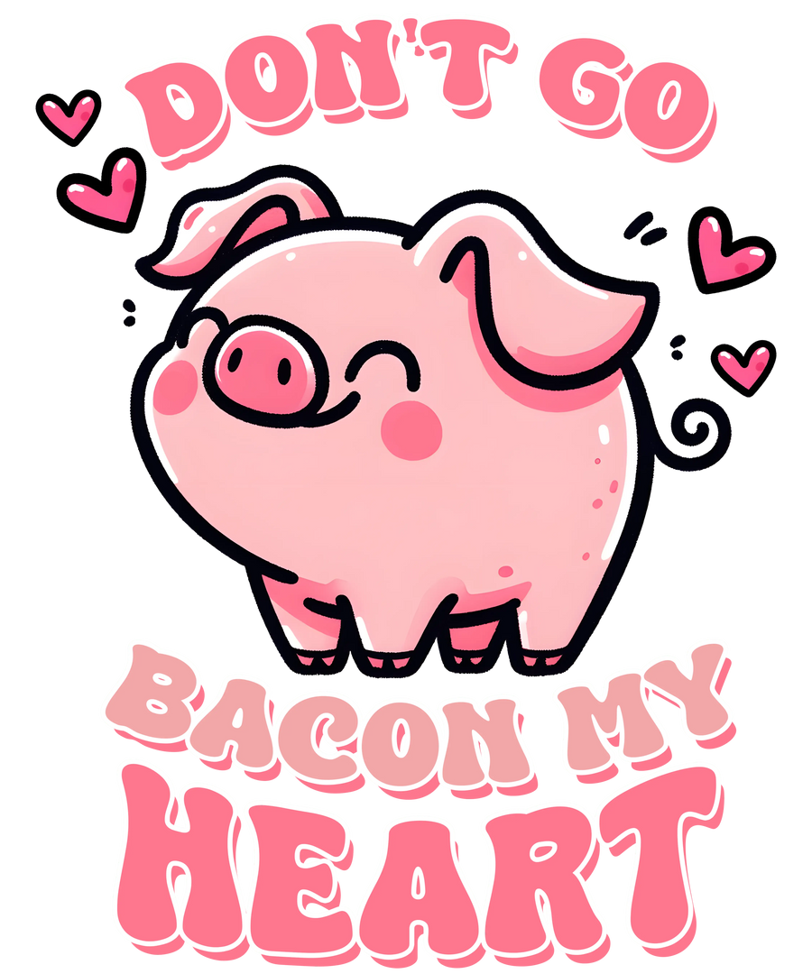 Don't Go Bacon My Heart Valentine's Day Design | DTF Dallas