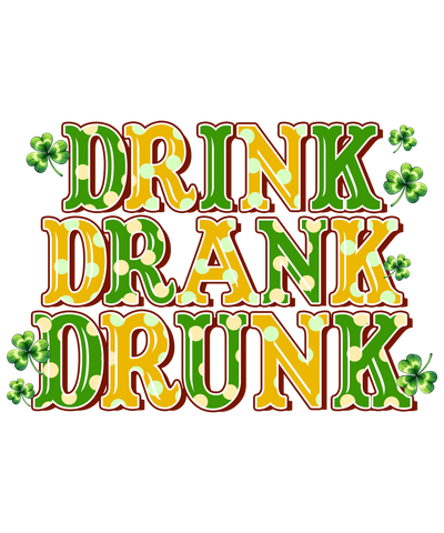 Drink, Drank, Drunk - Saint Patrick's Design V1 | DTF Dallas - DTF Dallas 