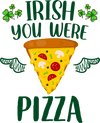 Irısh You Were Pizza Saint Patrick's Day Design - DTF Ready To Press