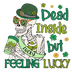 Dead Inside But Feeling Lucky Saint Patrick's Day Design - DTF Ready To Press