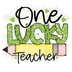 St. Patrick's Day One Lucky Teacher Design- DTF Ready To Press