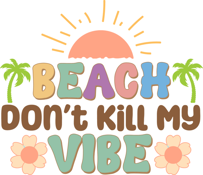 Beach Don't Kill My Vibe pressed on a garment