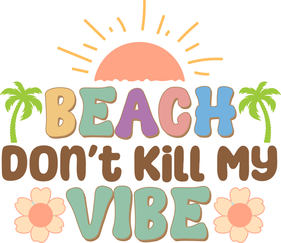 Beach Don't Kill My Vibe DTF-Ready to Press | DTF Dallas