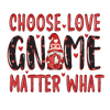 Choose Love Gnome Matter What Valentine's Day Design - DTF Ready To Press