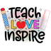 Teach Love Inspire Design - DTF Ready To Press