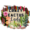 Crazy Cactus Lady Design - DTF Ready To Press
