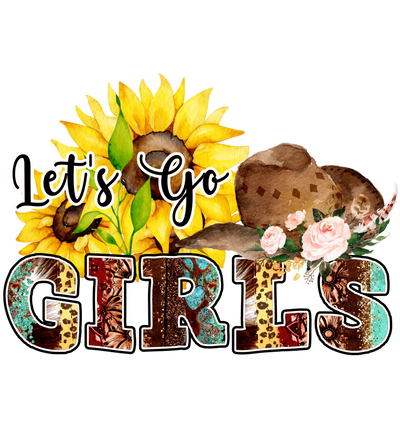 Let's Go Girls Sunflower Design - DTF Ready To Press - DTF Dallas 