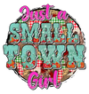Just A Small Town Girl Design - DTF Ready To Press