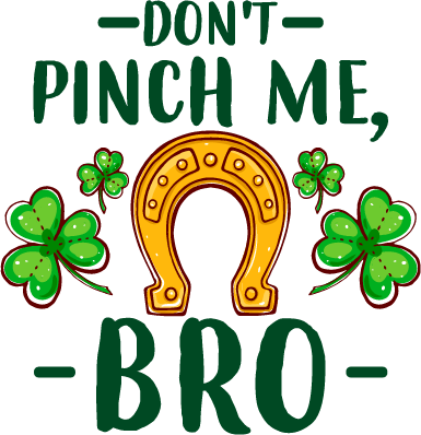 Don't Pinch Me Bro Saint Patrick's Day Design pressed on a garment