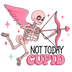 Not Today Cupid Valentine's Day Party Design - DTF Ready To Press