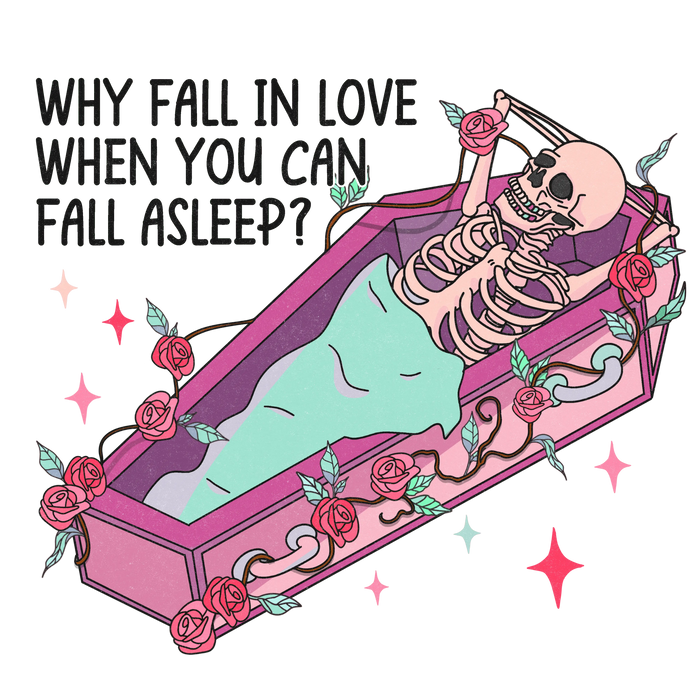 Why Fall in Love When You Can Fall Asleep pressed on a garment