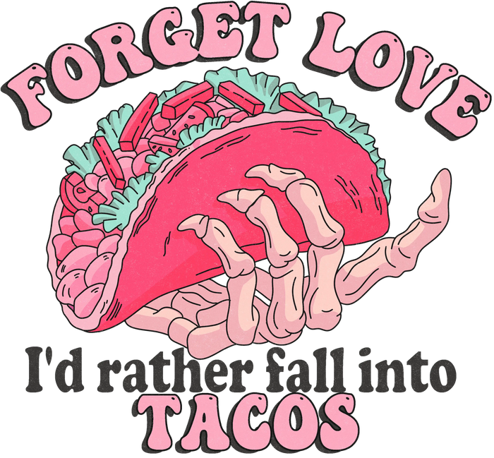 Forget Love, I’d Rather Fall Into Tacos Design pressed on a garment