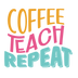 Coffee Teach Repeat Design - DTF Ready To Press