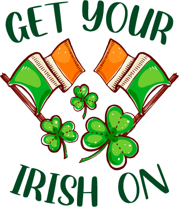 Get Your Irish On Saint Patrick's Day Design | DTF Dallas