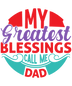 My Greatest Blessing Call Me Dad Design | DTF Dallas