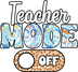 Teacher Mode Off Design - DTF Ready To Press