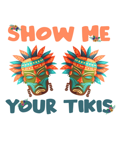Show Me Your Tikis Design - DTF Ready To Press - DTF Dallas 