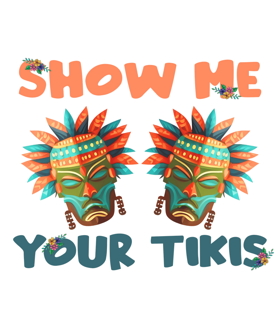 Show Me Your Tikis Design - DTF Ready To Press