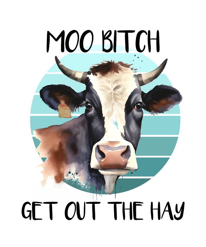 Moo Bitch Get Out The Hay Funny Cow Design pressed on a garment