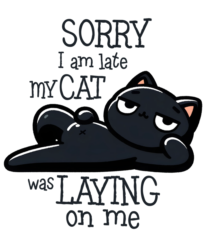 Sorry I'm Late My Cat Was Laying on Me Design pressed on a garment