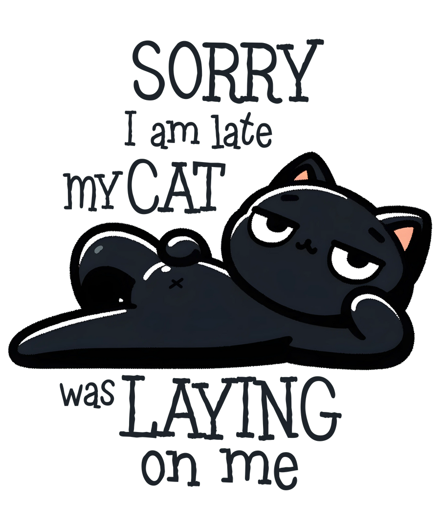 Sorry I'm Late My Cat Was Laying on Me Design | DTF Dallas