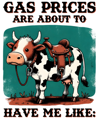 Gas Prices Have Me Like Design - DTF Ready | DTF Dallas - DTF Dallas 