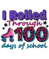 I Rolled Through 100 Days Of School Design - DTF Ready To Press