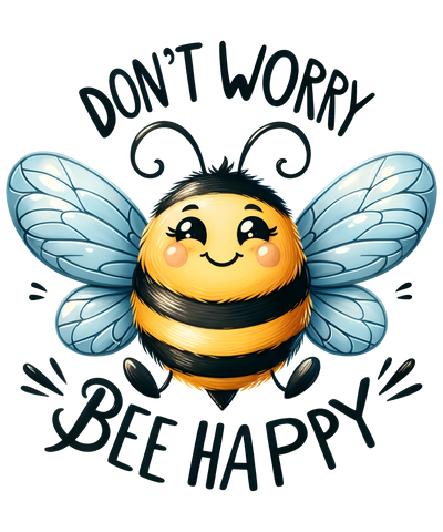 Don't Worry Bee Happy Design - DTF Ready To Press - DTF Dallas 