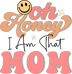 I Am That Mom Design - DTF Ready To Press